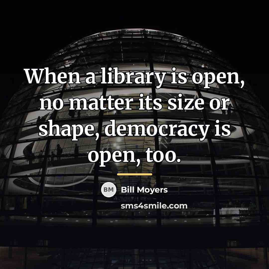 “When a library is open, no matter its size or…” quote by Bill Moyers