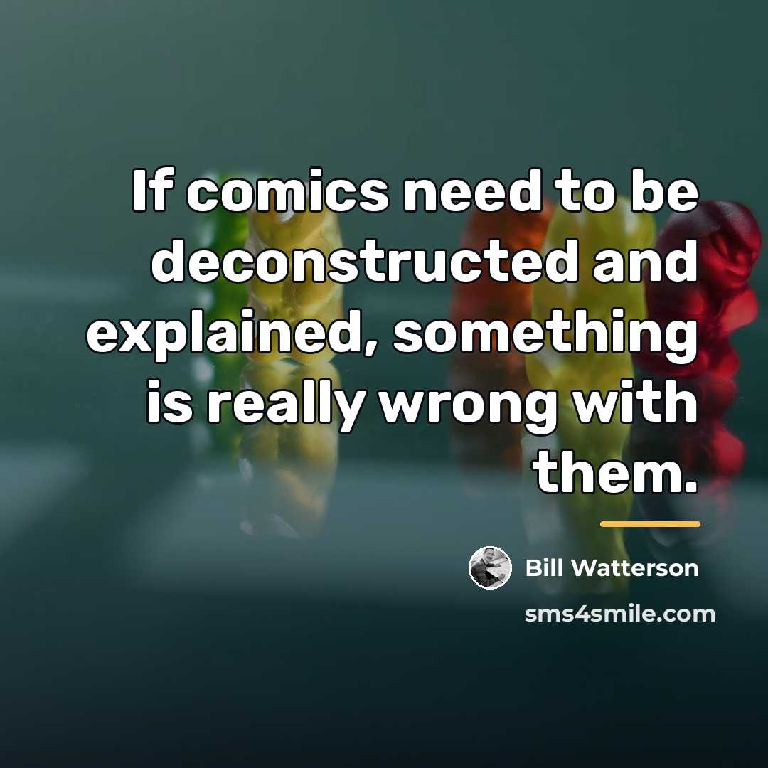 “If comics need to be deconstructed and explained, something is…” quote by Bill Watterson