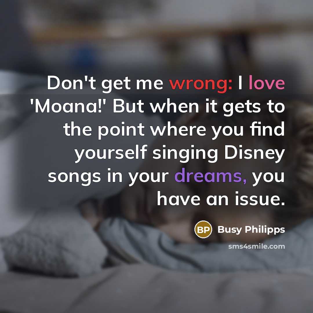 “Don't get me wrong: I love 'Moana!' But when it…” quote by Busy Philipps