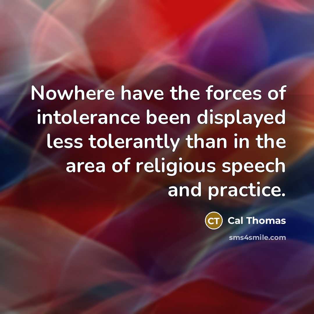 “Nowhere have the forces of intolerance been displayed less tolerantly…” quote by Cal Thomas