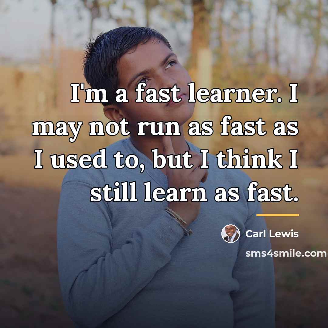 “I'm a fast learner. I may not run as fast…” quote by Carl Lewis