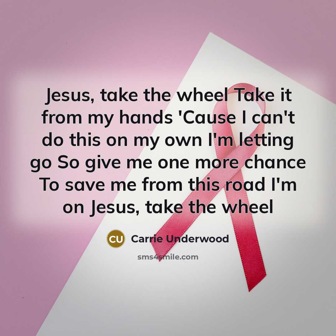 “Jesus, take the wheel Take it from my hands 'Cause…” quote by Carrie Underwood