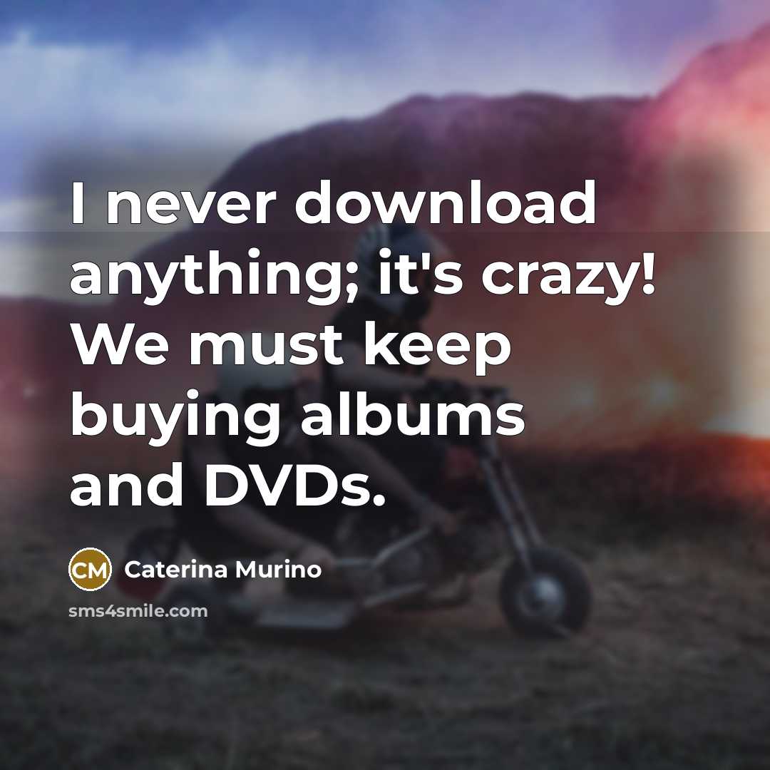 “I never download anything; it's crazy! We must keep buying…” quote by Caterina Murino