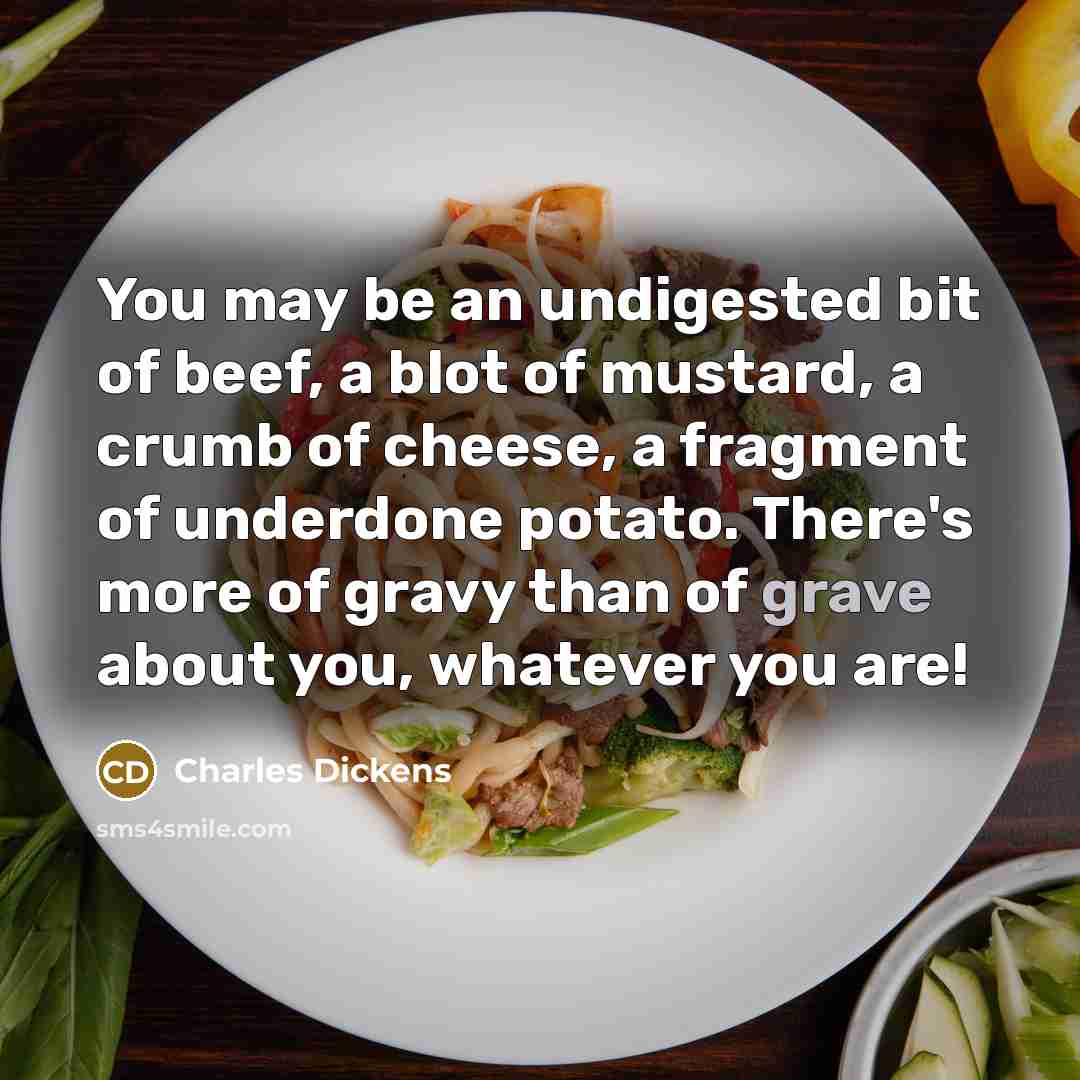 “You may be an undigested bit of beef, a blot…” quote by Charles Dickens