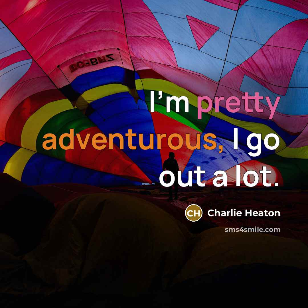 “I'm pretty adventurous, I go out a lot.…” quote by Charlie Heaton
