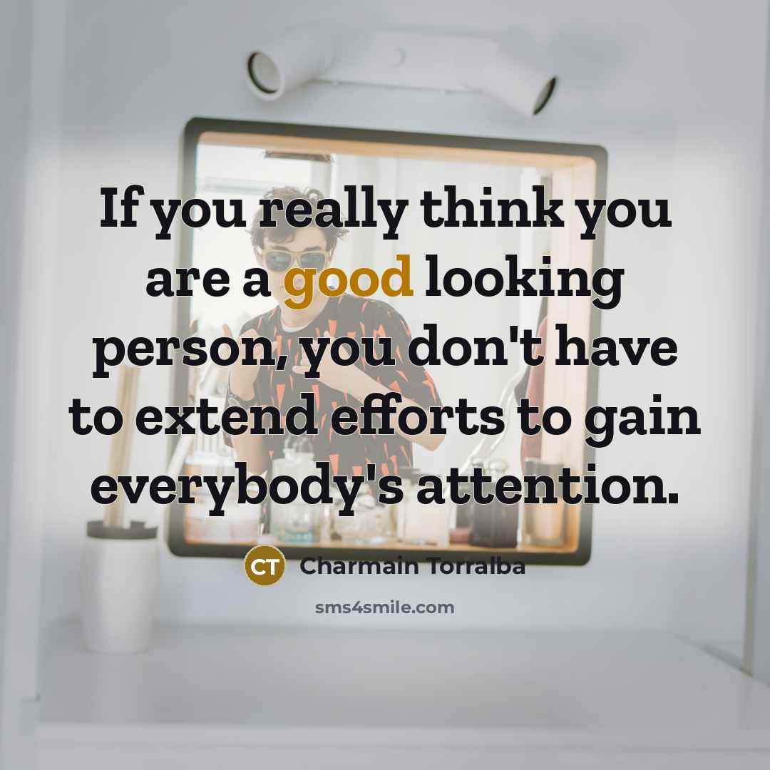 “If you really think you are a good looking person,…” quote by Charmain Torralba