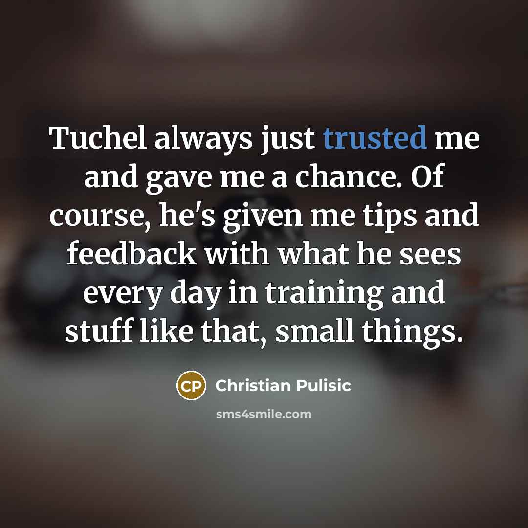 “Tuchel always just trusted me and gave me a chance.…” quote by Christian Pulisic