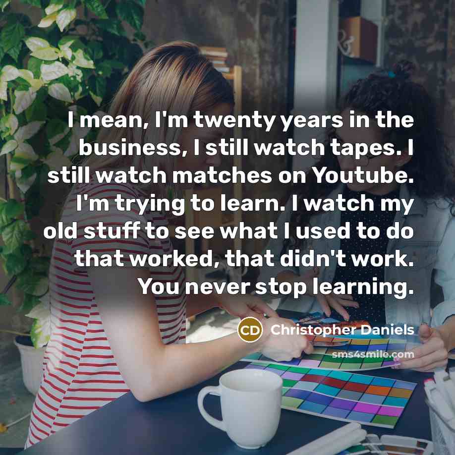 “I mean, I'm twenty years in the business, I still…” quote by Christopher Daniels