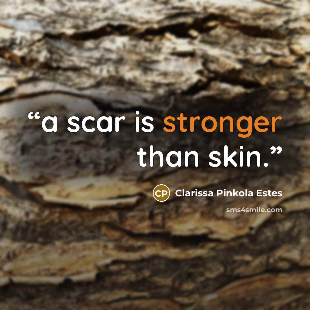 “a scar is stronger than skin.” quote by Clarissa Pinkola Estés