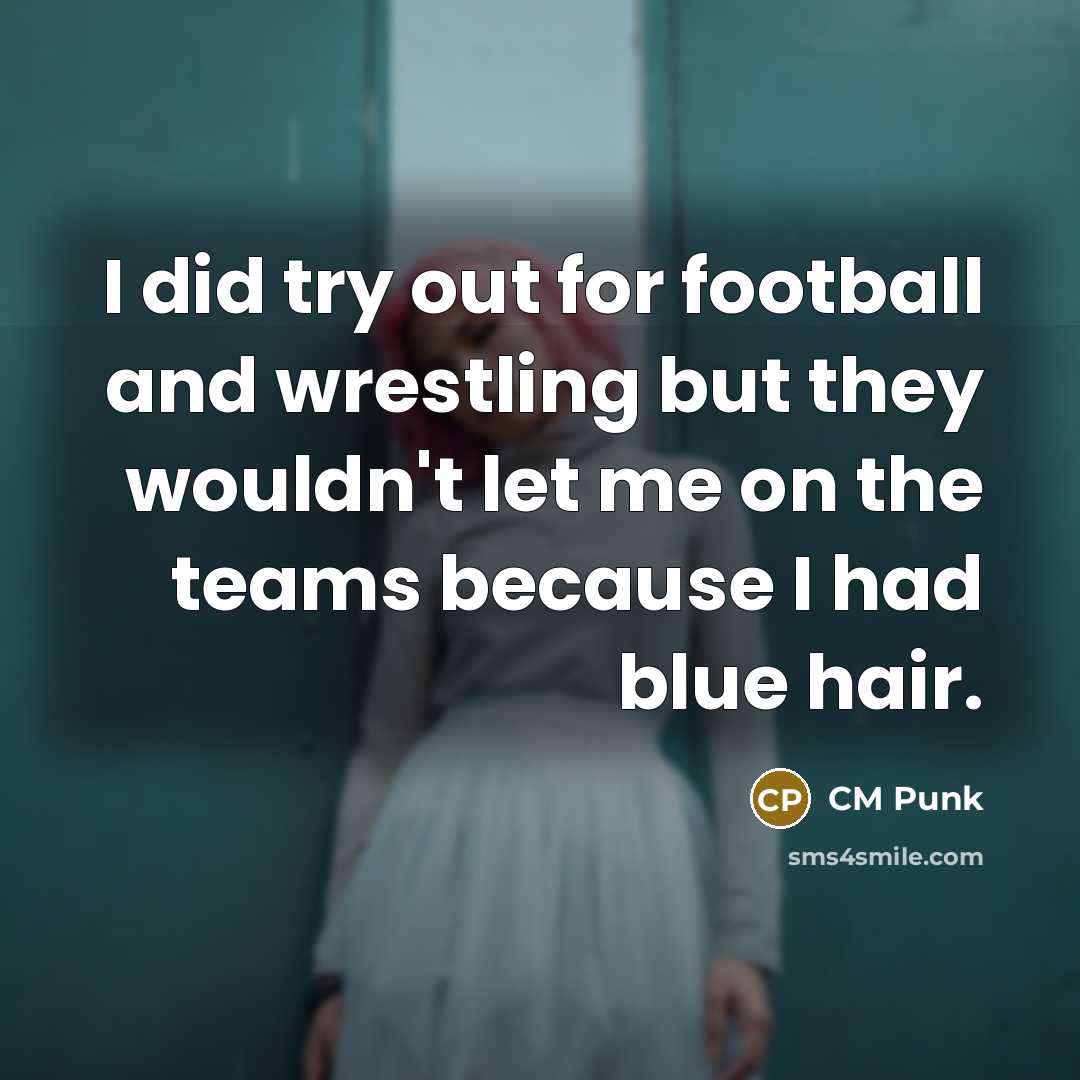 “I did try out for football and wrestling but they…” quote by CM Punk