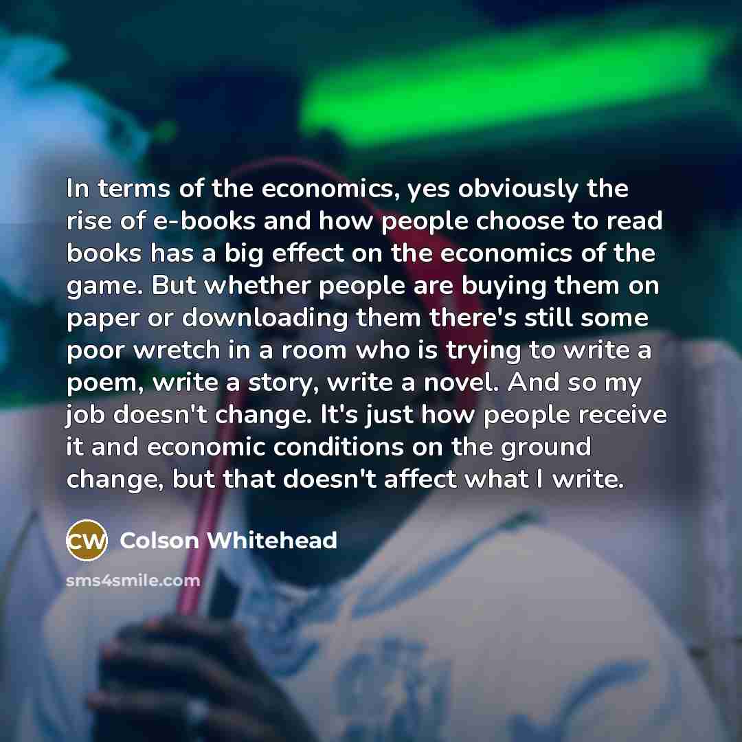 “In terms of the economics, yes obviously the rise of…” quote by Colson Whitehead