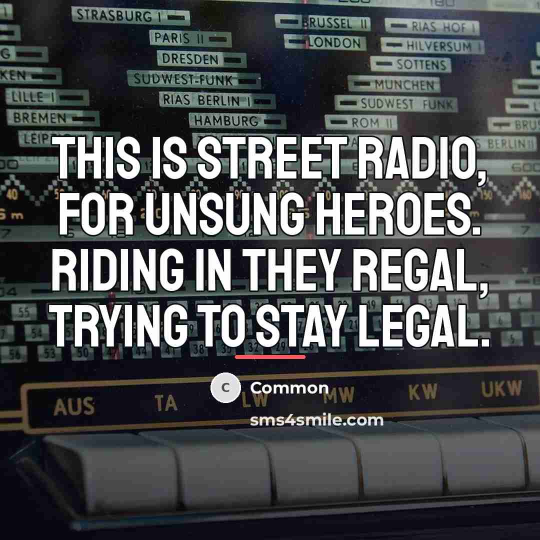 “This is street radio, for unsung heroes. Riding in they…” quote by Common