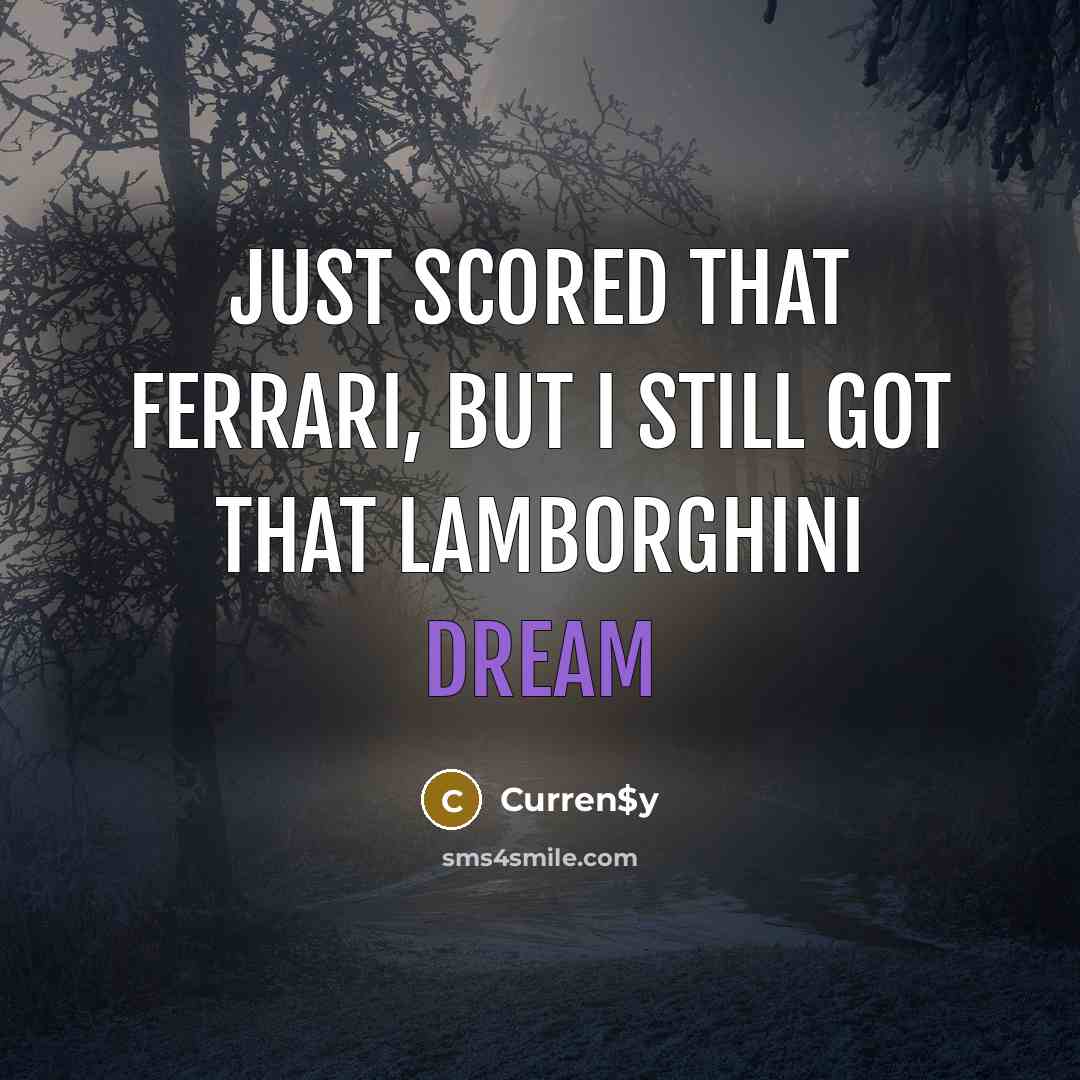 “Just scored that Ferrari, but I still got that Lamborghini…” quote by Curren$y