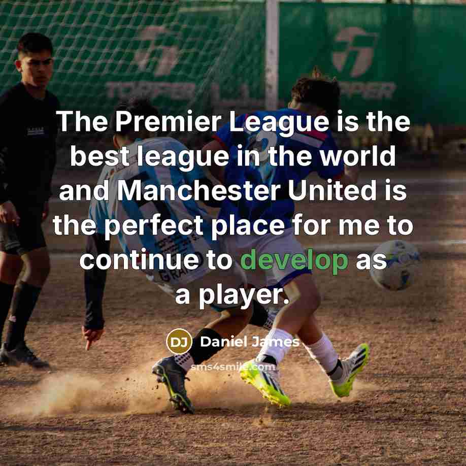 “The Premier League is the best league in the world…” quote by Daniel James
