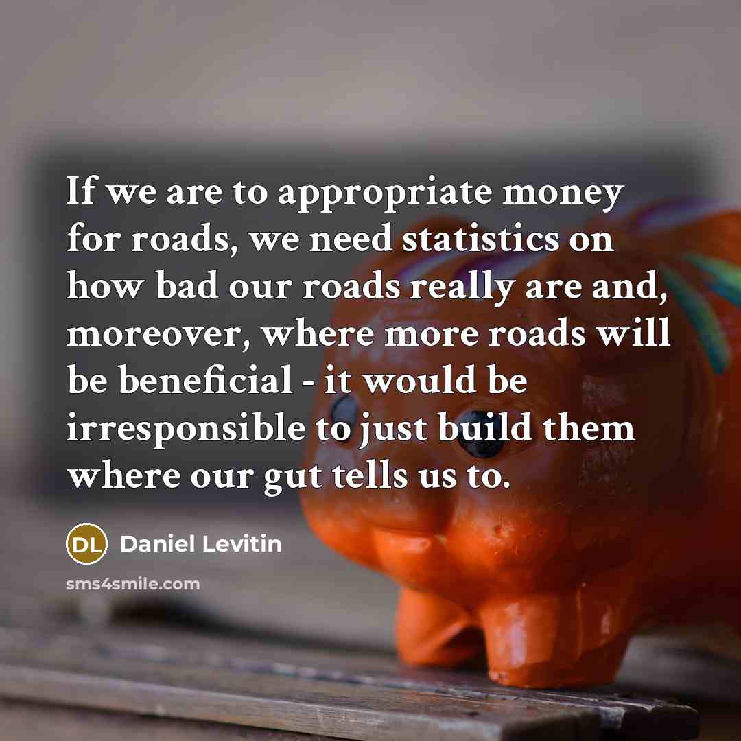“If we are to appropriate money for roads, we need…” quote by Daniel Levitin