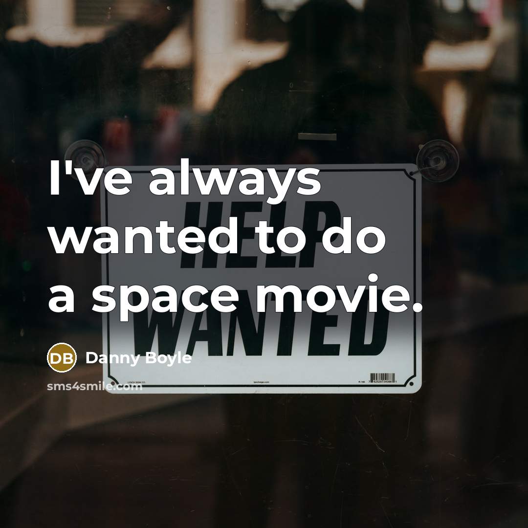 “I've always wanted to do a space movie.…” quote by Danny Boyle