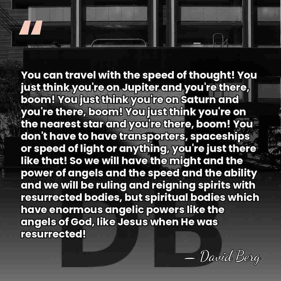 You can travel with the speed of thought! You just think you're&hellip; - David Berg