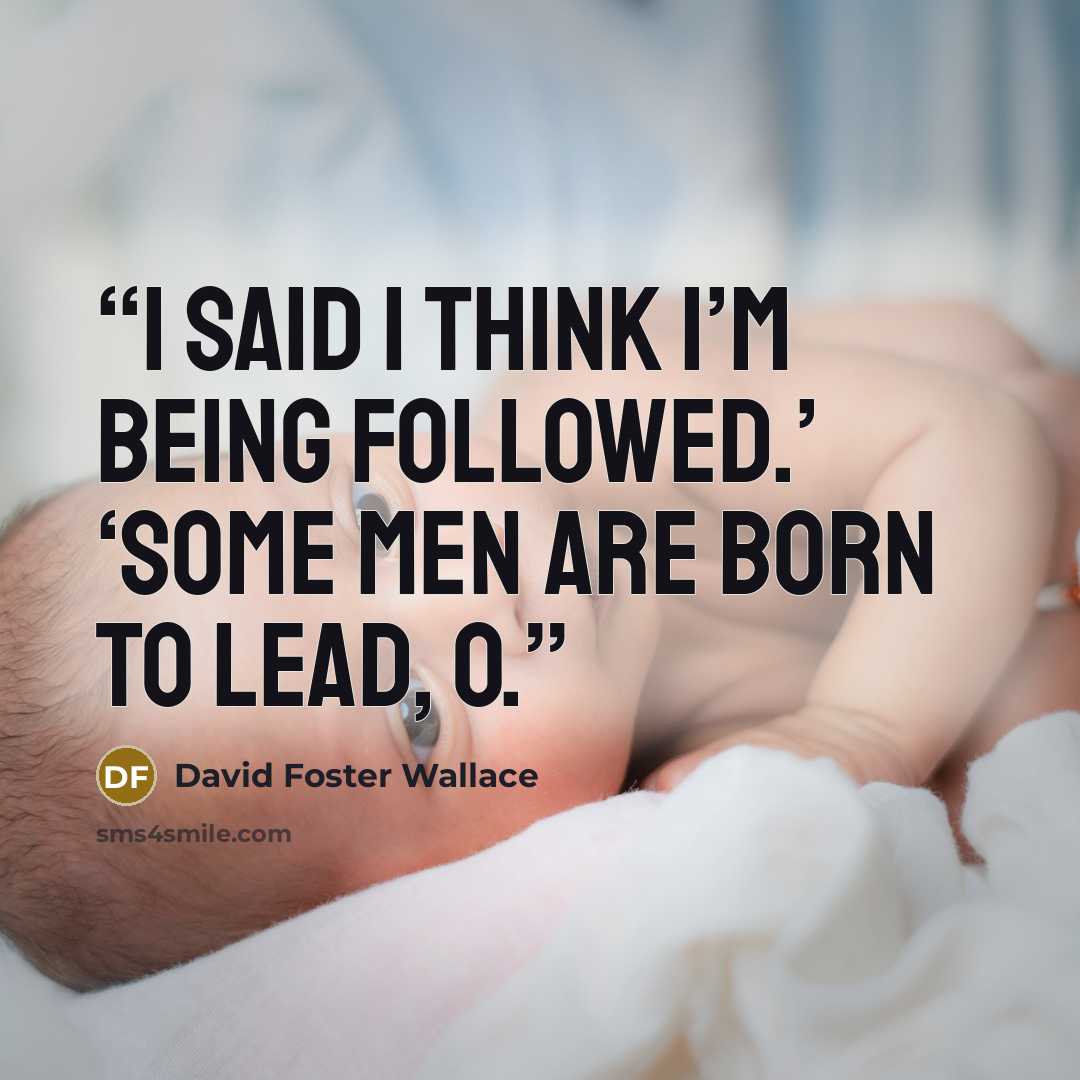 “I said I think I’m being followed.’ ‘Some men are born to lead, O.” quote by David Foster Wallace