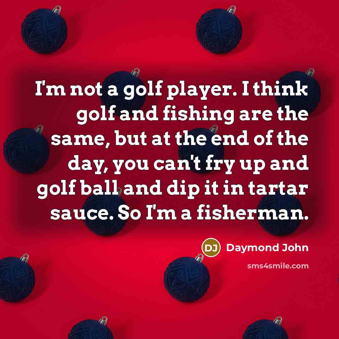 “I'm not a golf player. I think golf and fishing…” quote by Daymond John