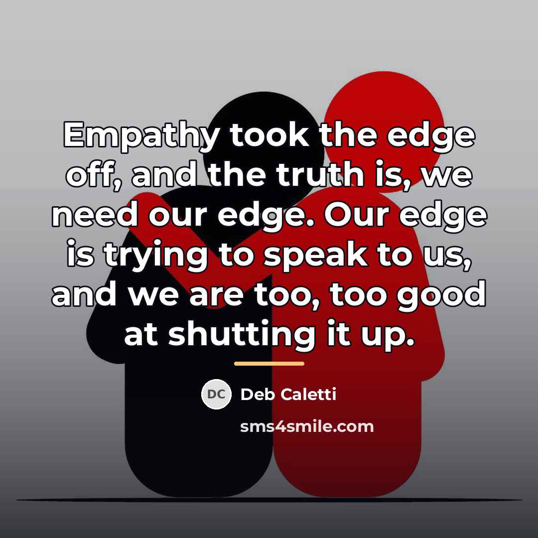 “Empathy took the edge off, and the truth is, we…” quote by Deb Caletti