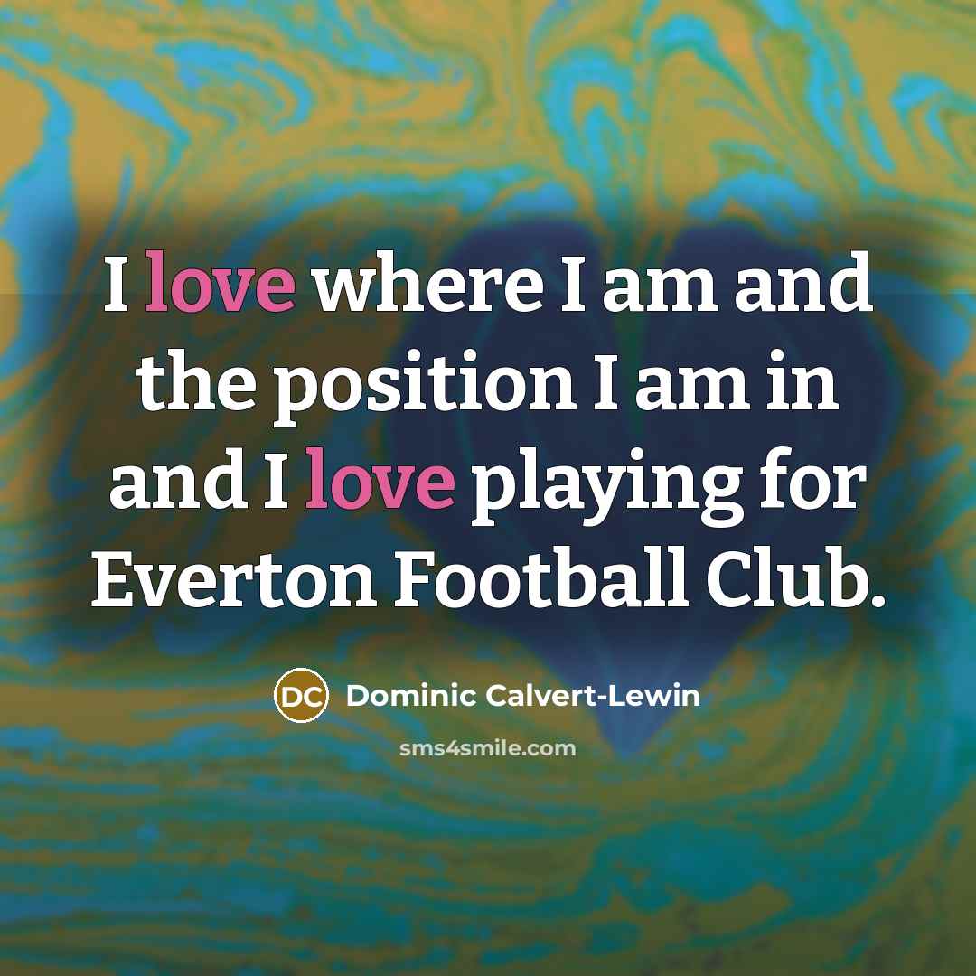 “I love where I am and the position I am…” quote by Dominic Calvert-Lewin