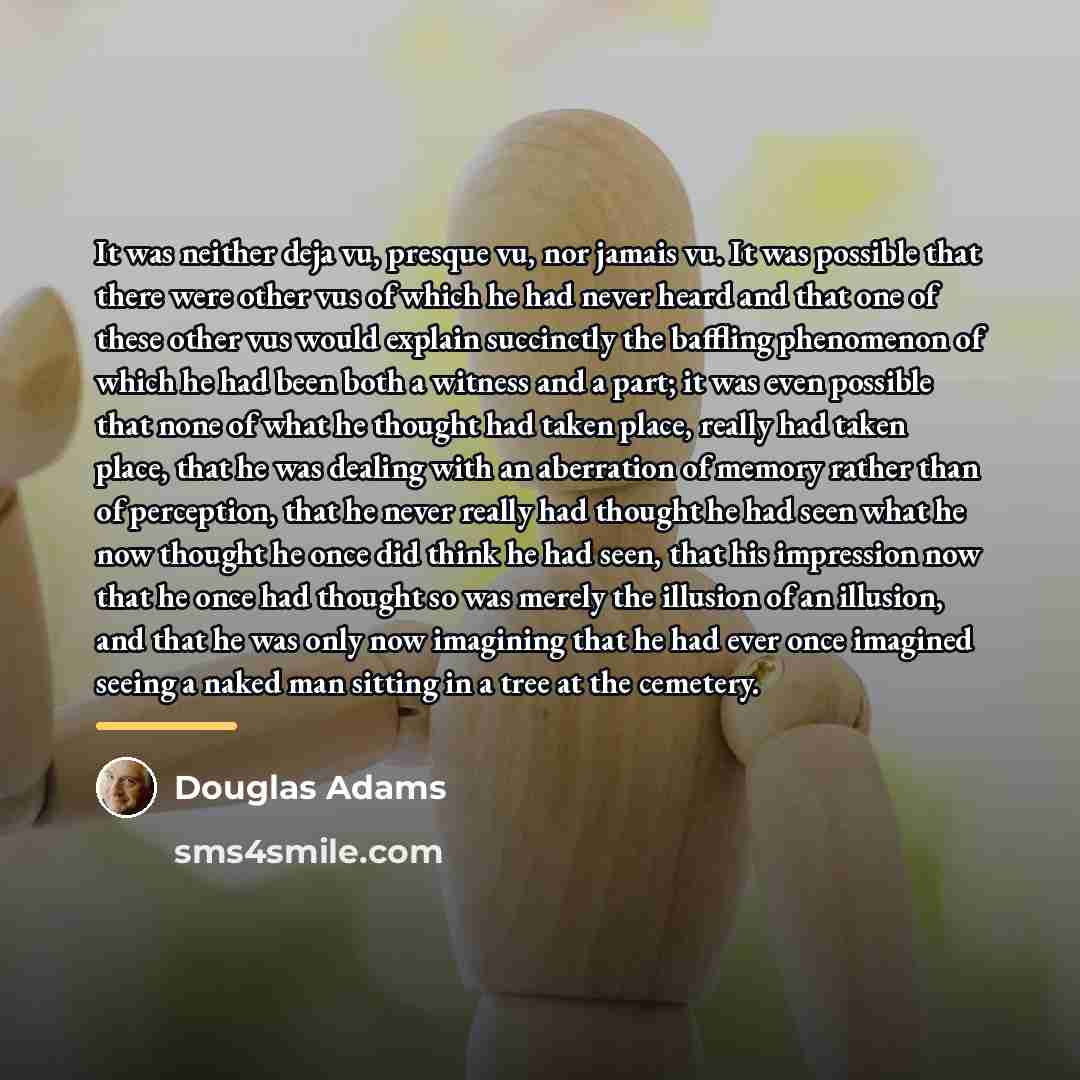 “It was neither deja vu, presque vu, nor jamais vu.…” quote by Douglas Adams