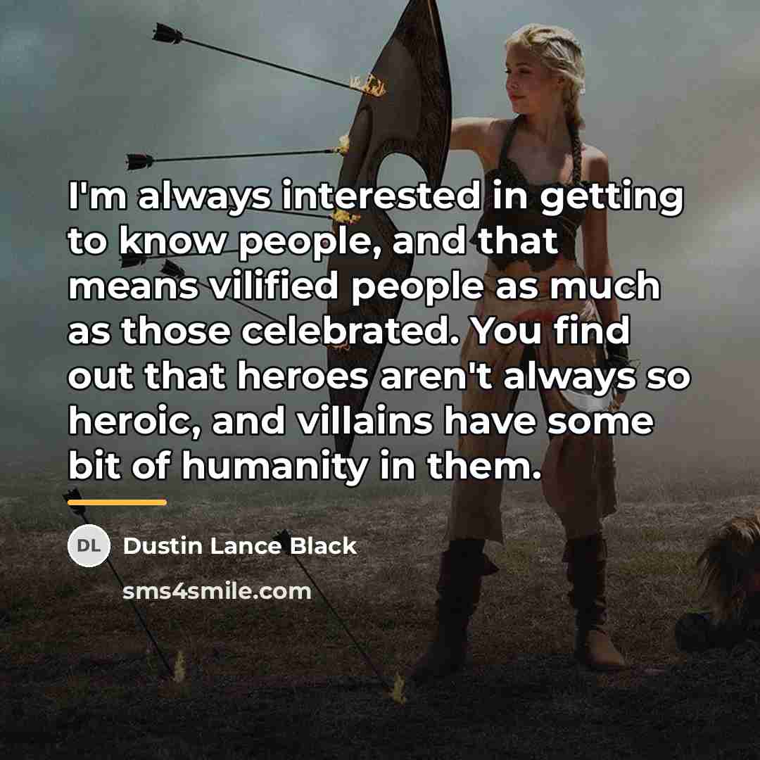 “I'm always interested in getting to know people, and that…” quote by Dustin Lance Black