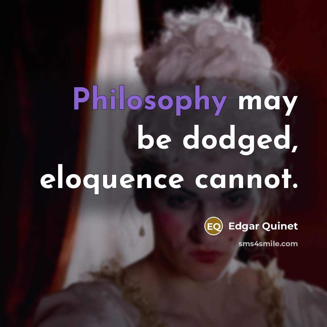 “Philosophy may be dodged, eloquence cannot.…” quote by Edgar Quinet