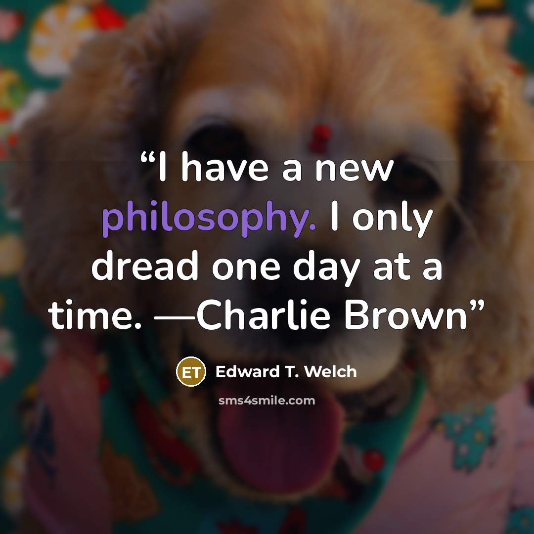 “I have a new philosophy. I only dread one day at a time. —Charlie Brown” quote by Edward T. Welch