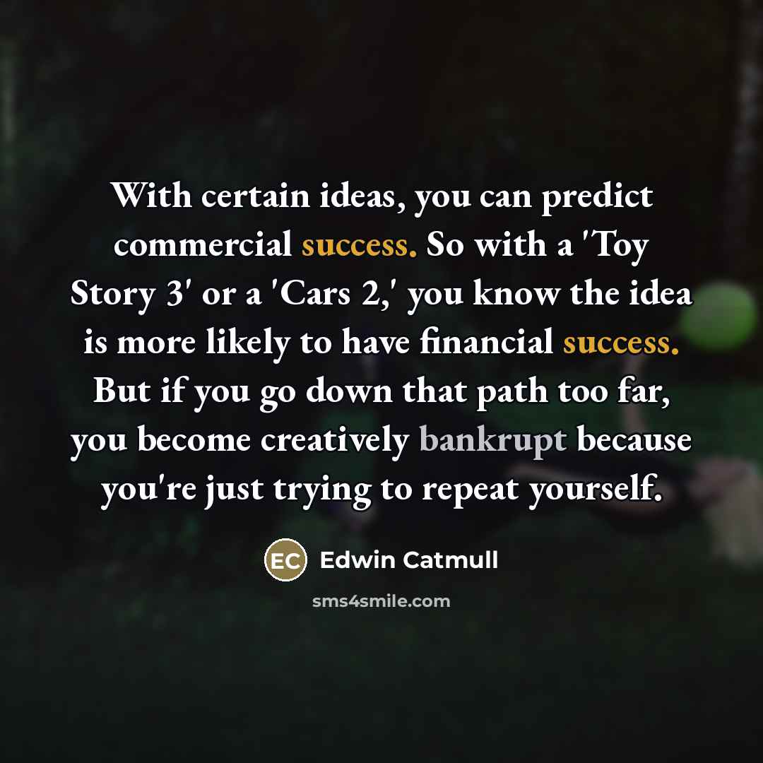 “With certain ideas, you can predict commercial success. So with…” quote by Edwin Catmull