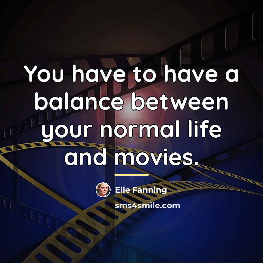 “You have to have a balance between your normal life…” quote by Elle Fanning