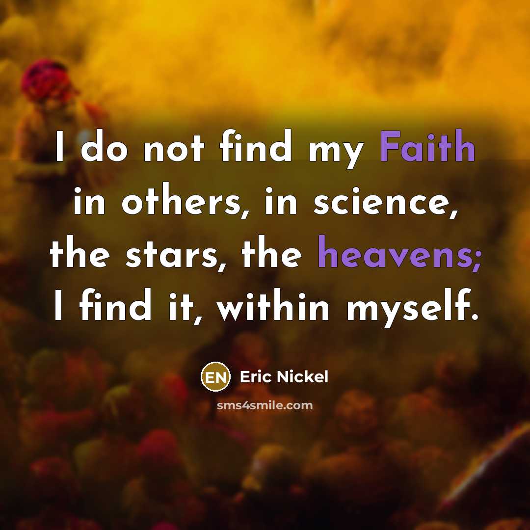 “I do not find my Faith in others, in science,…” quote by Eric Nickel