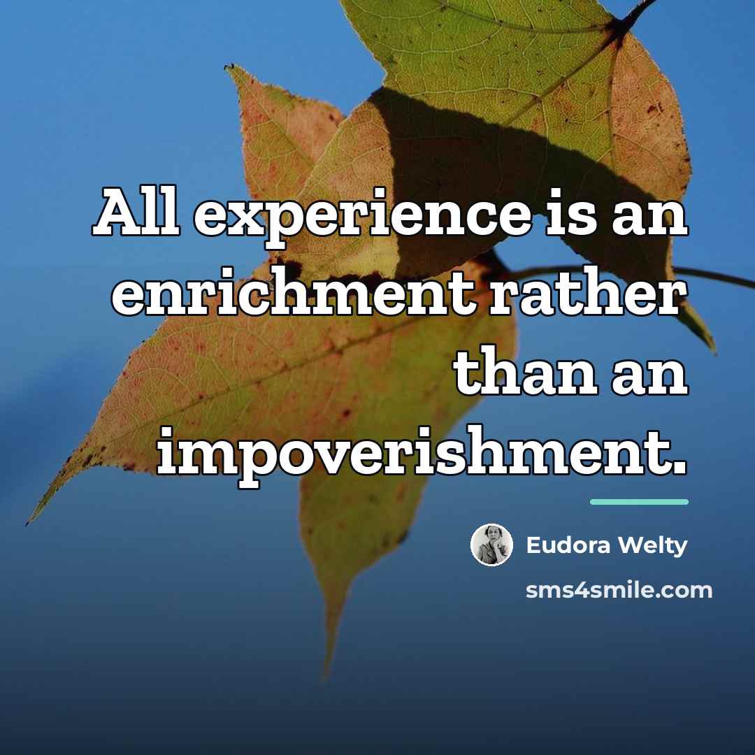 “All experience is an enrichment rather than an impoverishment.…” quote by Eudora Welty