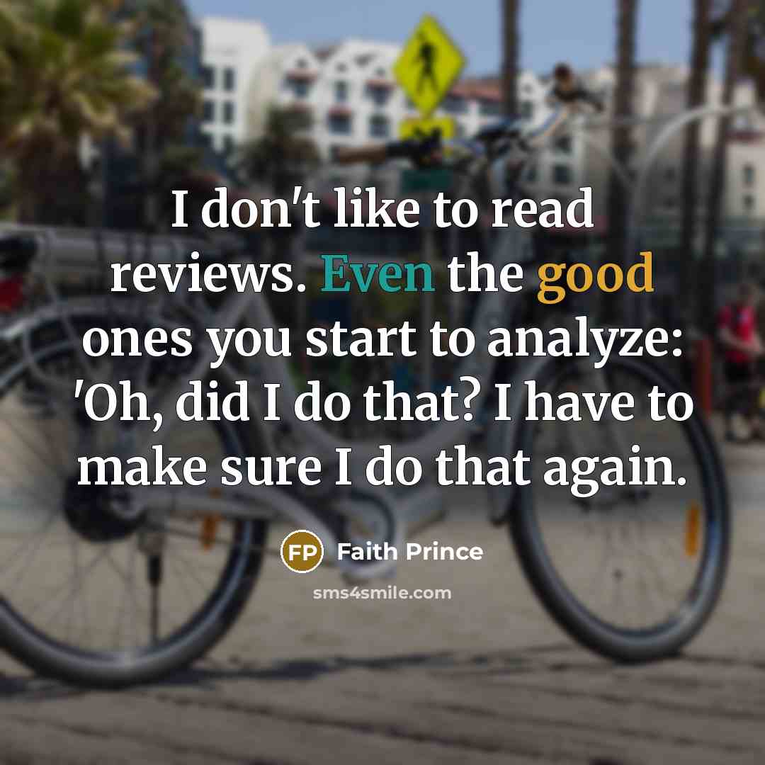 “I don't like to read reviews. Even the good ones…” quote by Faith Prince