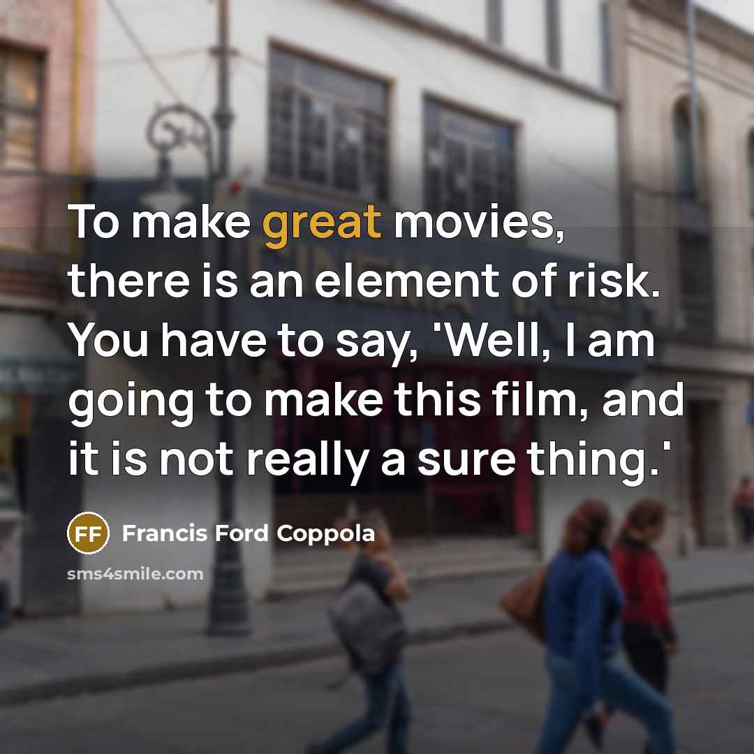 “To make great movies, there is an element of risk.…” quote by Francis Ford Coppola