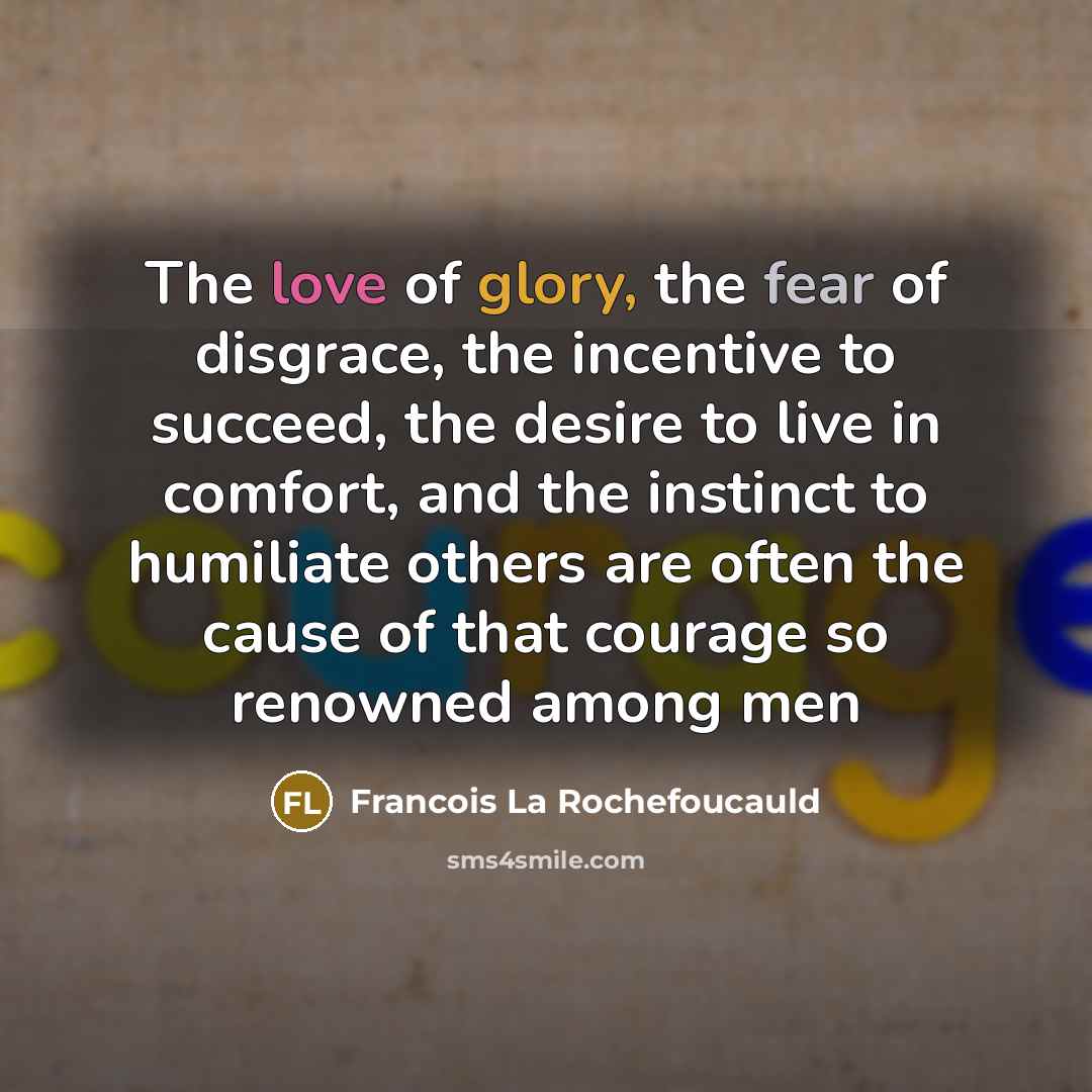 “The love of glory, the fear of disgrace, the incentive…” quote by Francois La Rochefoucauld