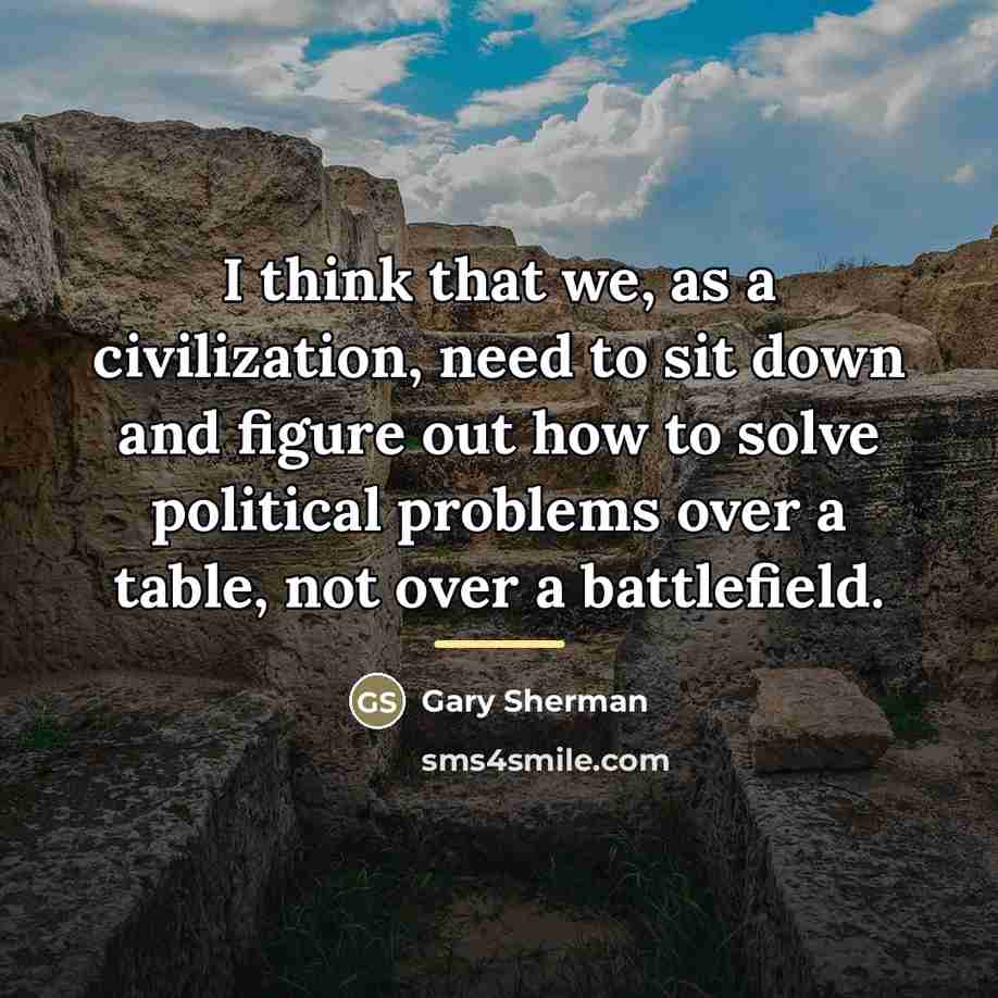 “I think that we, as a civilization, need to sit…” quote by Gary Sherman