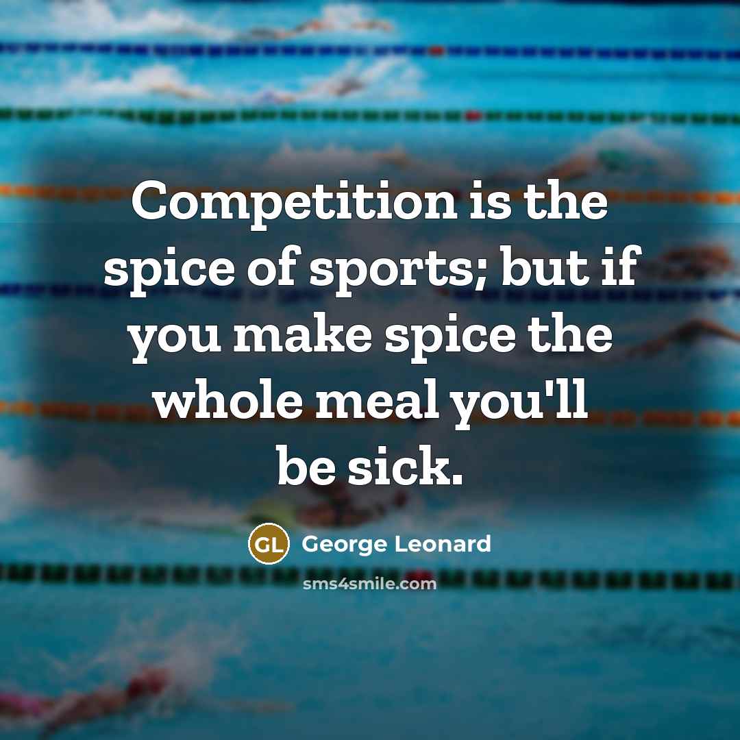 “Competition is the spice of sports; but if you make…” quote by George Leonard