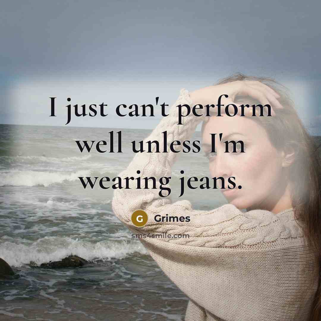 “I just can't perform well unless I'm wearing jeans.…” quote by Grimes