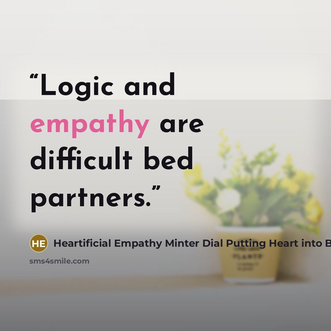 “Logic and empathy are difficult bed partners.” quote by Heartificial Empathy Minter Dial Putting Heart into Business and Artificial Intelligence (2023
