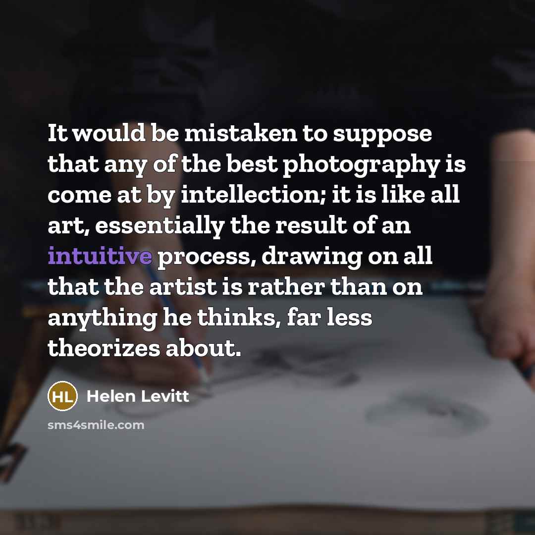 “It would be mistaken to suppose that any of the…” quote by Helen Levitt