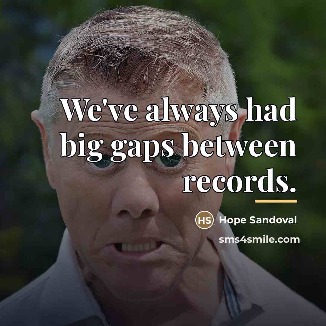 “We've always had big gaps between records.…” quote by Hope Sandoval