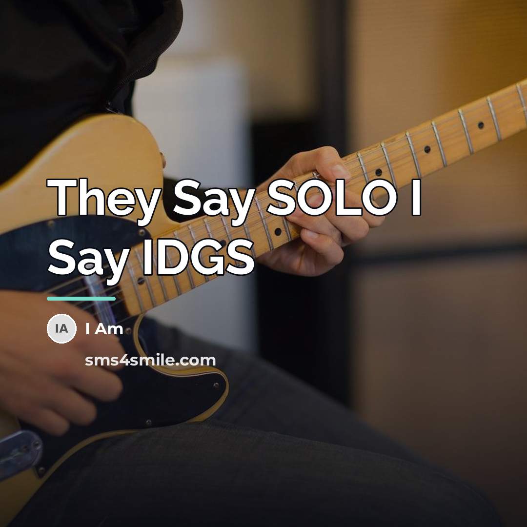 “They Say SOLO I Say IDGS…” quote by I Am