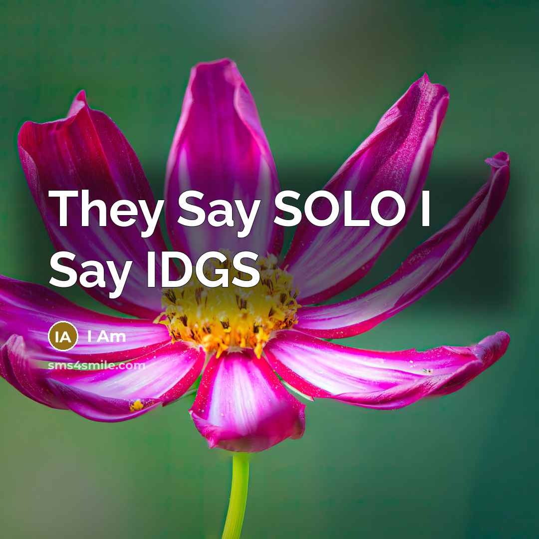 “They Say SOLO I Say IDGS” quote by I Am