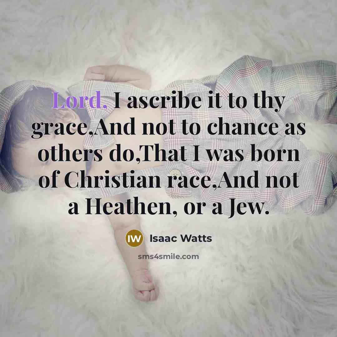 “Lord, I ascribe it to thy grace,And not to chance…” quote by Isaac Watts