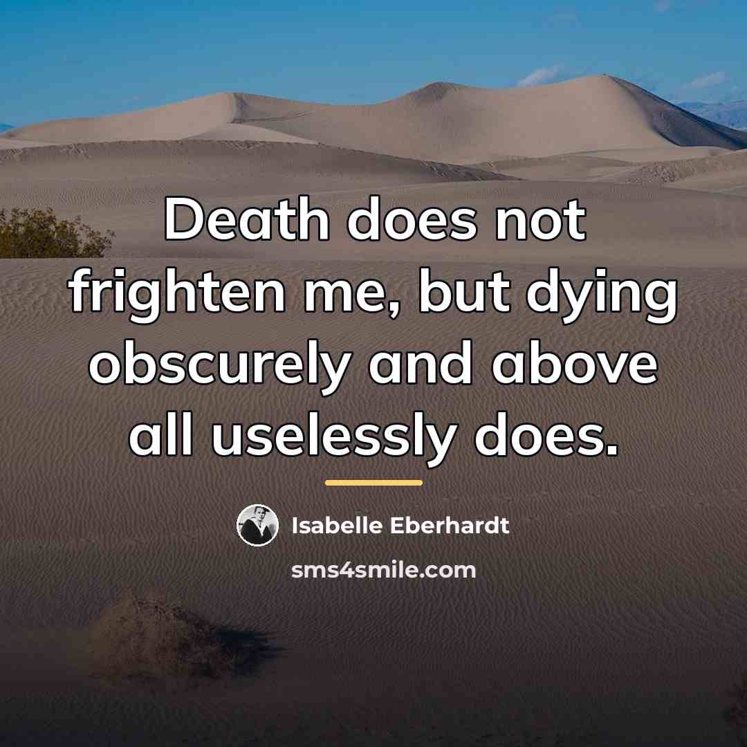 “Death does not frighten me, but dying obscurely and above…” quote by Isabelle Eberhardt