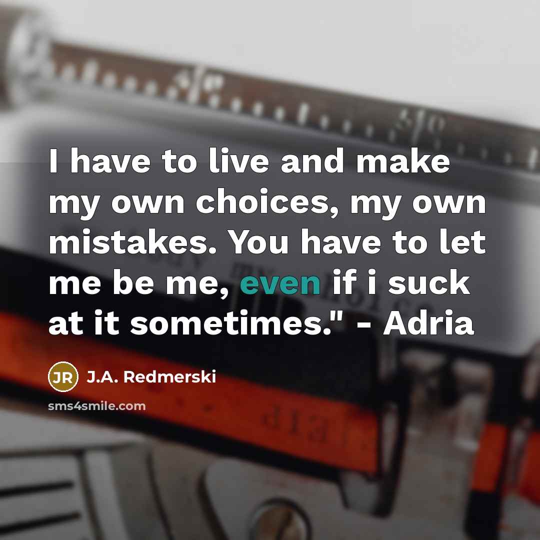 “I have to live and make my own choices, my…” quote by J.A. Redmerski