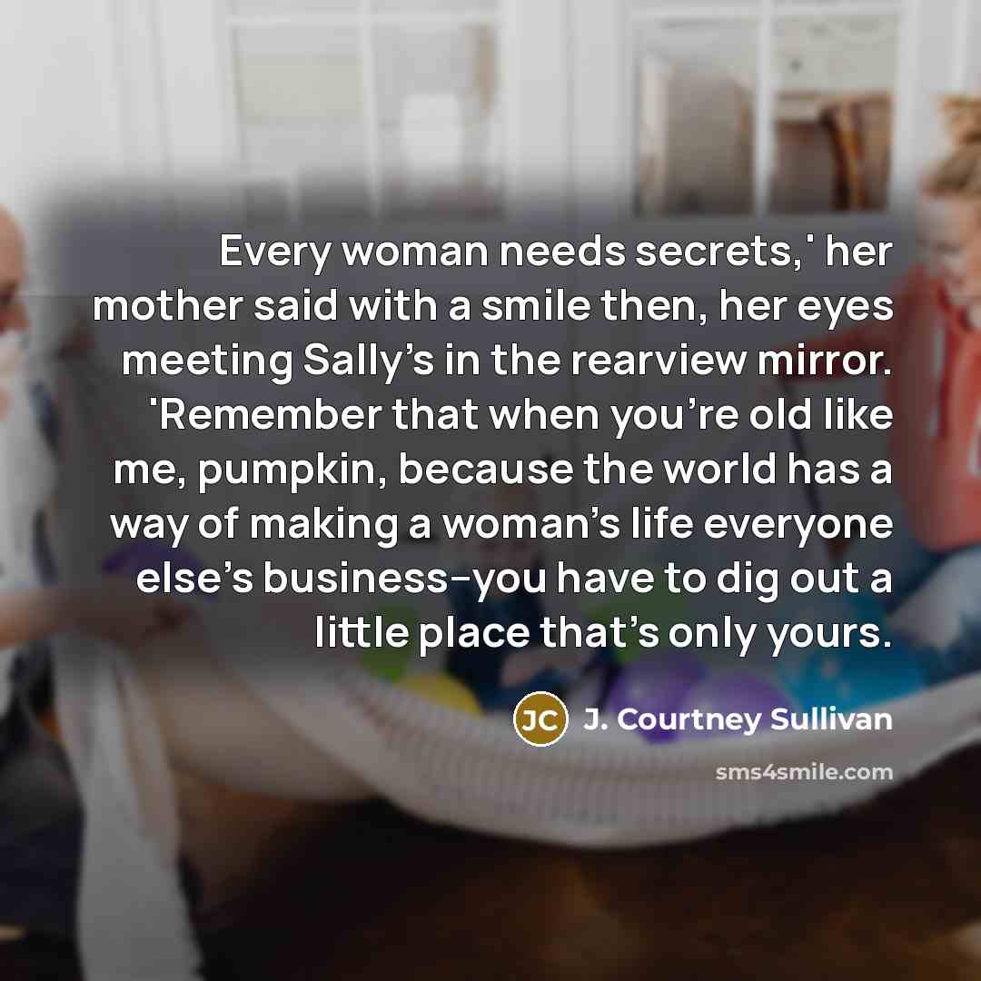 “Every woman needs secrets,' her mother said with a smile…” quote by J. Courtney Sullivan