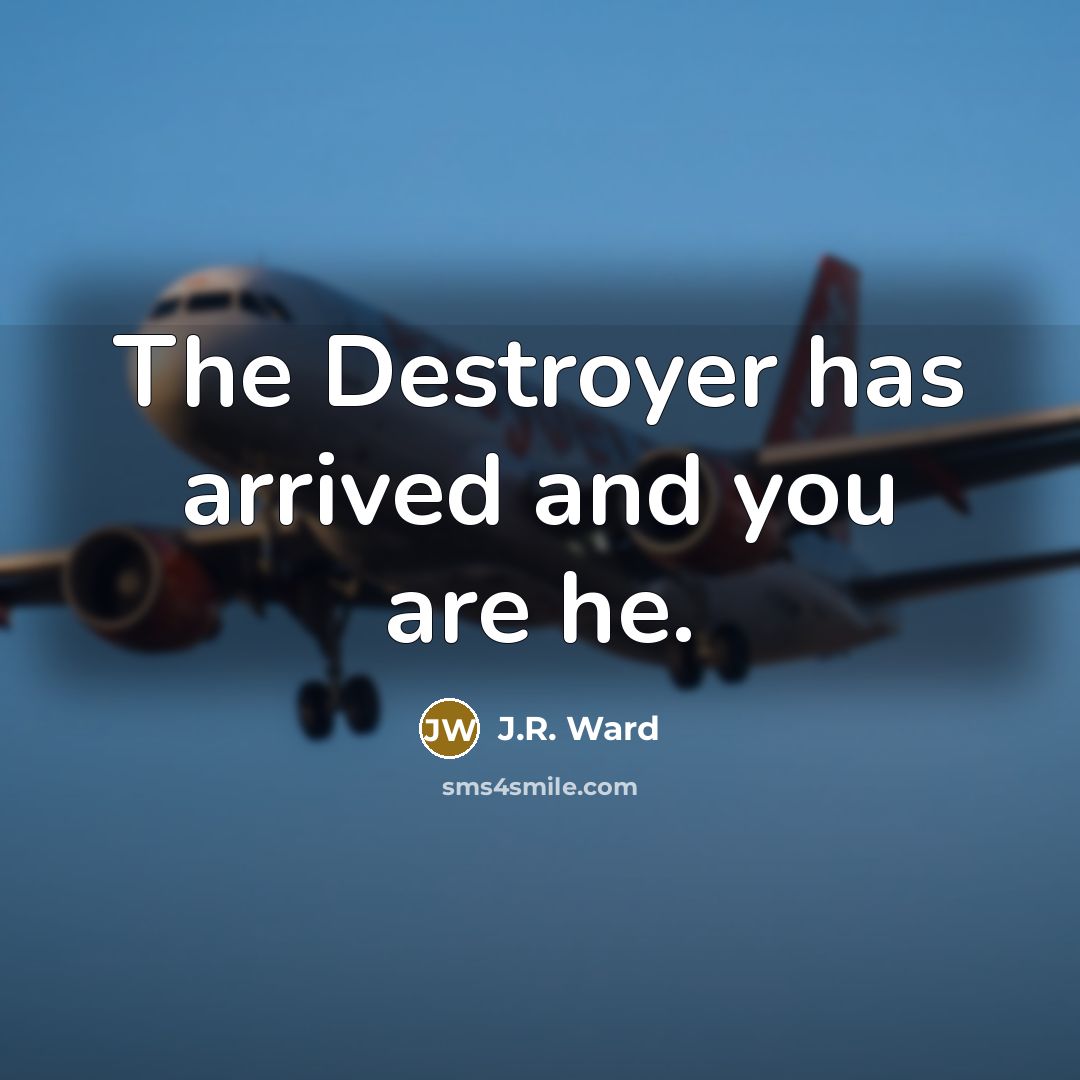 “The Destroyer has arrived and you are he.…” quote by J.R. Ward