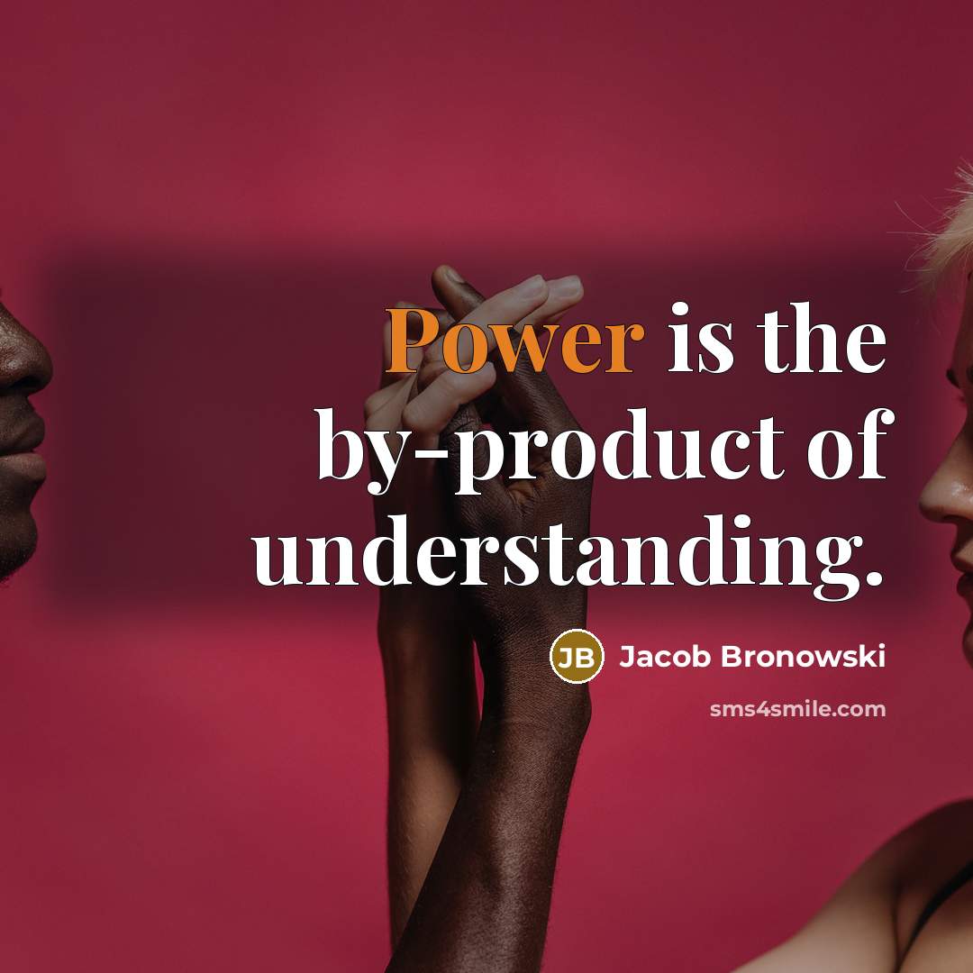 “Power is the by-product of understanding.…” quote by Jacob Bronowski